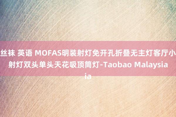丝袜 英语 MOFAS明装射灯免开孔折叠无主灯客厅小射灯双头单头天花吸顶筒灯-Taobao Malaysia