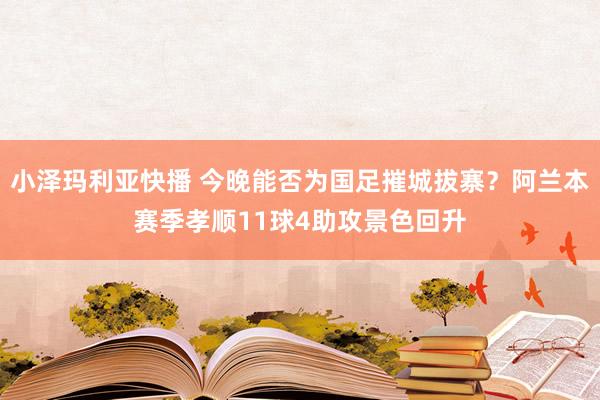 小泽玛利亚快播 今晚能否为国足摧城拔寨？阿兰本赛季孝顺11球4助攻景色回升