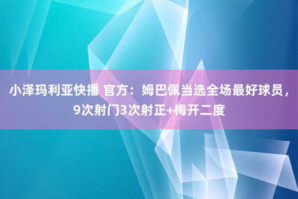 小泽玛利亚快播 官方：姆巴佩当选全场最好球员，9次射门3次射正+梅开二度