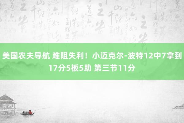 美国农夫导航 难阻失利！小迈克尔-波特12中7拿到17分5板5助 第三节11分