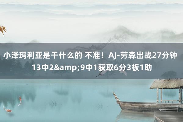 小泽玛利亚是干什么的 不准！AJ-劳森出战27分钟 13中2&9中1获取6分3板1助