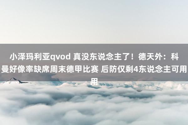 小泽玛利亚qvod 真没东说念主了！德天外：科曼好像率缺席周末德甲比赛 后防仅剩4东说念主可用